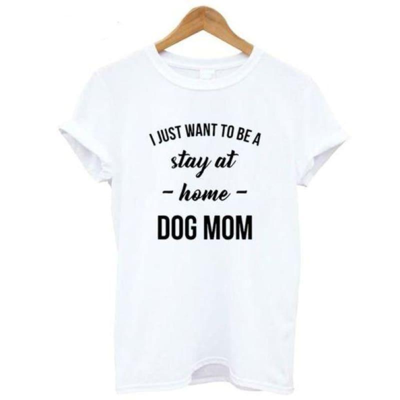 I JUST WANT TO BE A stay at home DOG MOM Graphic T-shirt - TeresaCollections